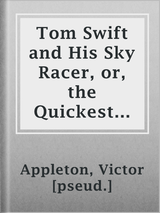 Title details for Tom Swift and His Sky Racer, or, the Quickest Flight on Record by Victor [pseud.] Appleton - Available